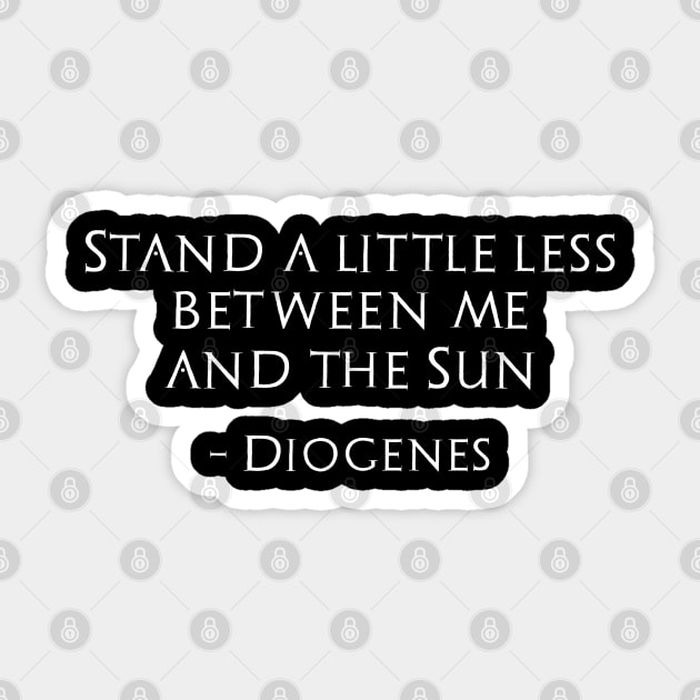 Funny Classical Greek Quote Diogenes To Alexander The Great Sticker by Styr Designs